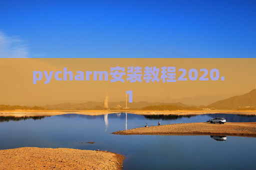 pycharm安装教程2020.1 pycharm安装教程2020.1